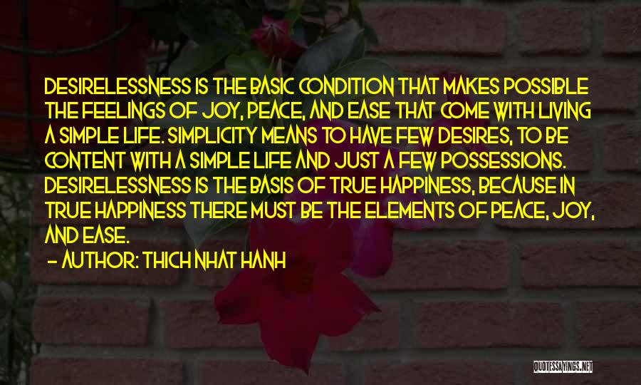 Thich Nhat Hanh Quotes: Desirelessness Is The Basic Condition That Makes Possible The Feelings Of Joy, Peace, And Ease That Come With Living A