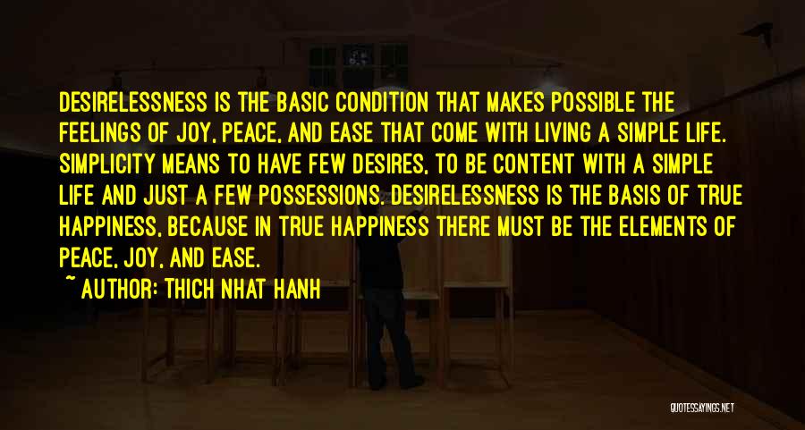 Thich Nhat Hanh Quotes: Desirelessness Is The Basic Condition That Makes Possible The Feelings Of Joy, Peace, And Ease That Come With Living A