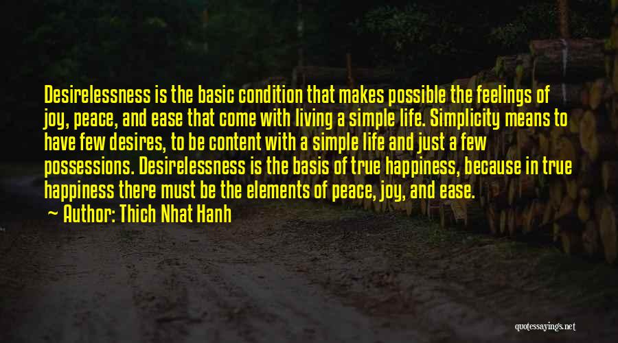 Thich Nhat Hanh Quotes: Desirelessness Is The Basic Condition That Makes Possible The Feelings Of Joy, Peace, And Ease That Come With Living A