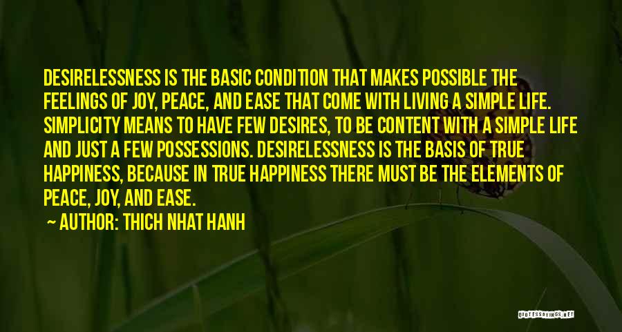 Thich Nhat Hanh Quotes: Desirelessness Is The Basic Condition That Makes Possible The Feelings Of Joy, Peace, And Ease That Come With Living A