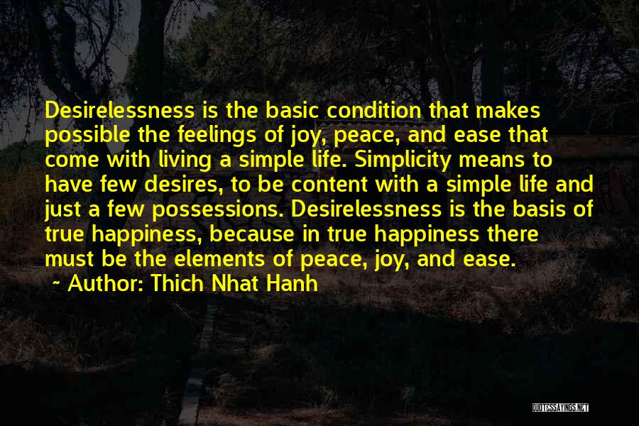 Thich Nhat Hanh Quotes: Desirelessness Is The Basic Condition That Makes Possible The Feelings Of Joy, Peace, And Ease That Come With Living A