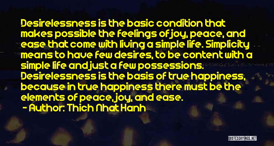 Thich Nhat Hanh Quotes: Desirelessness Is The Basic Condition That Makes Possible The Feelings Of Joy, Peace, And Ease That Come With Living A