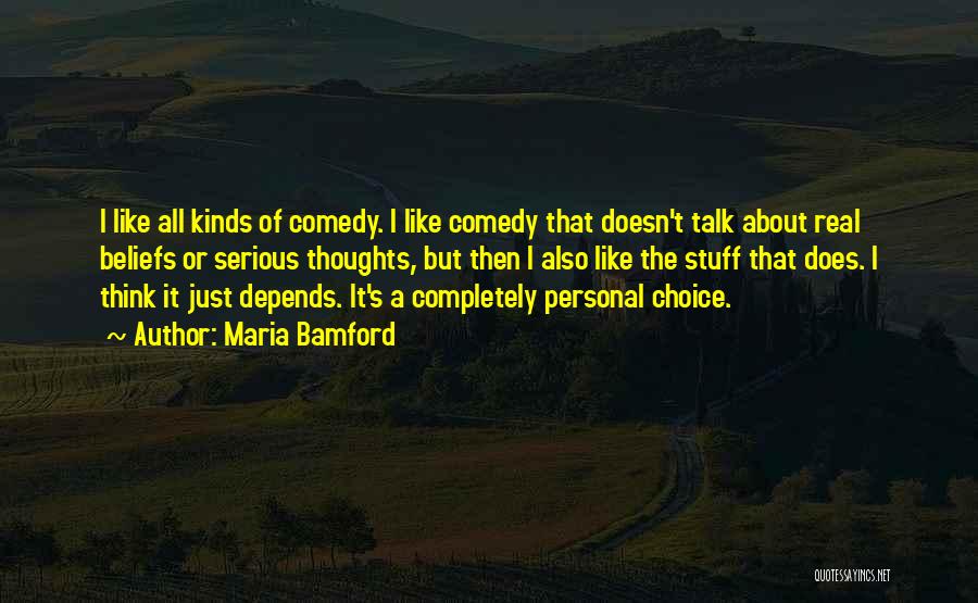 Maria Bamford Quotes: I Like All Kinds Of Comedy. I Like Comedy That Doesn't Talk About Real Beliefs Or Serious Thoughts, But Then