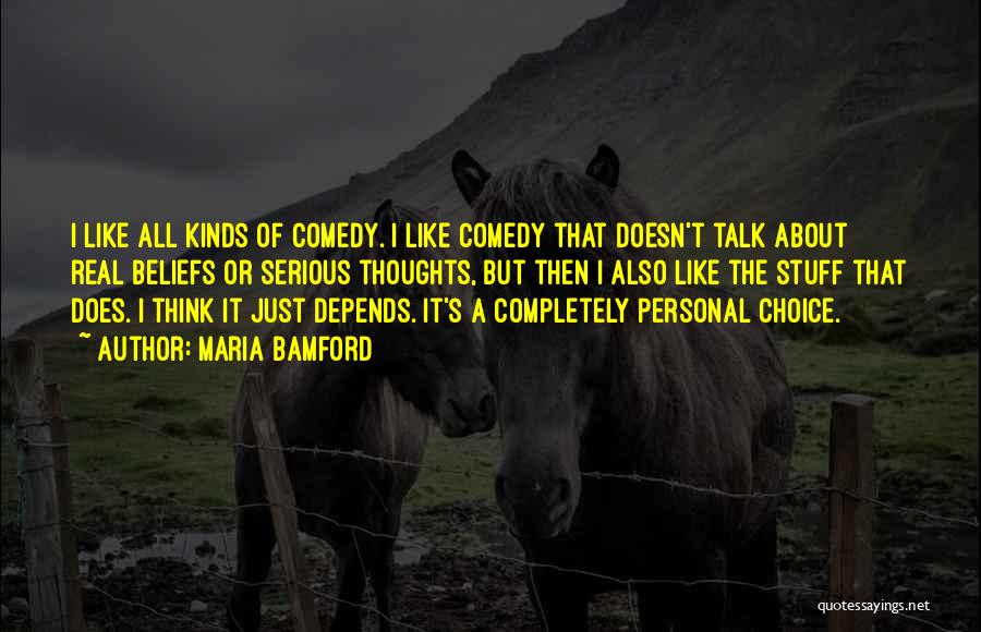 Maria Bamford Quotes: I Like All Kinds Of Comedy. I Like Comedy That Doesn't Talk About Real Beliefs Or Serious Thoughts, But Then