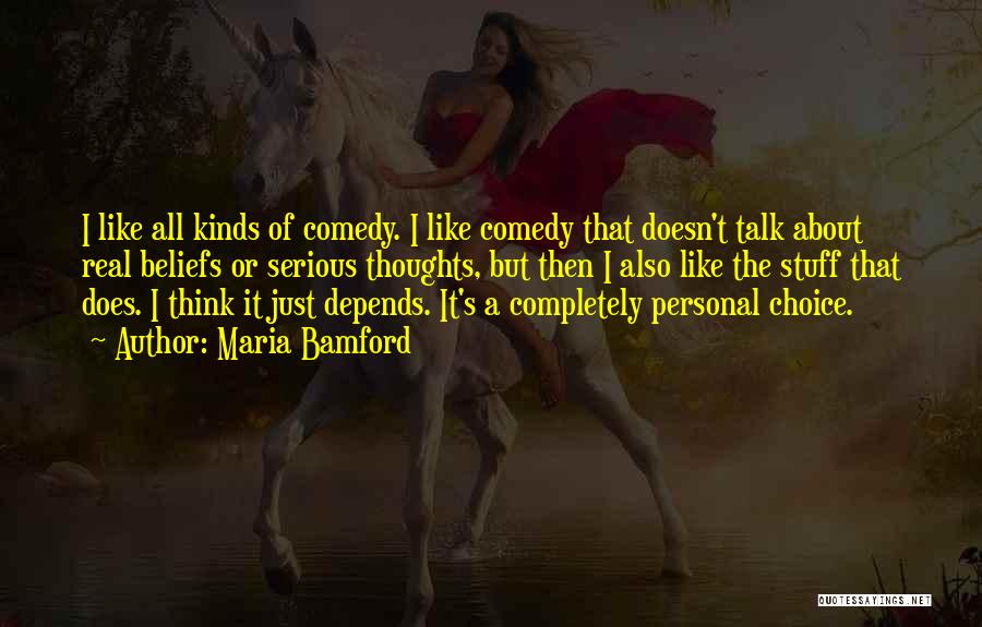 Maria Bamford Quotes: I Like All Kinds Of Comedy. I Like Comedy That Doesn't Talk About Real Beliefs Or Serious Thoughts, But Then