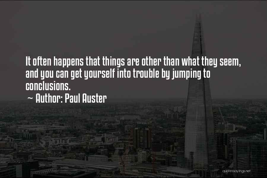 Paul Auster Quotes: It Often Happens That Things Are Other Than What They Seem, And You Can Get Yourself Into Trouble By Jumping