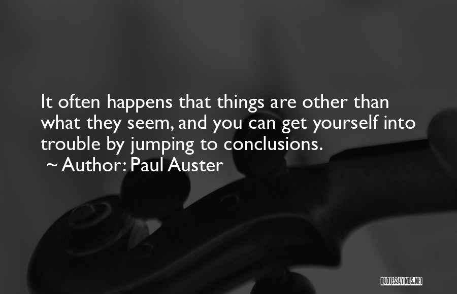 Paul Auster Quotes: It Often Happens That Things Are Other Than What They Seem, And You Can Get Yourself Into Trouble By Jumping
