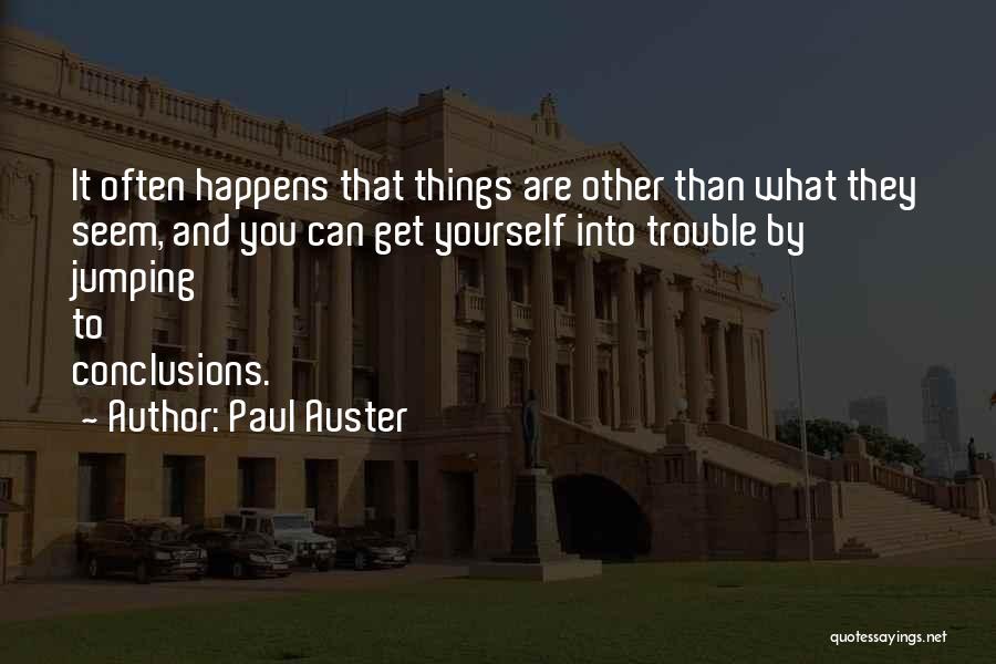 Paul Auster Quotes: It Often Happens That Things Are Other Than What They Seem, And You Can Get Yourself Into Trouble By Jumping