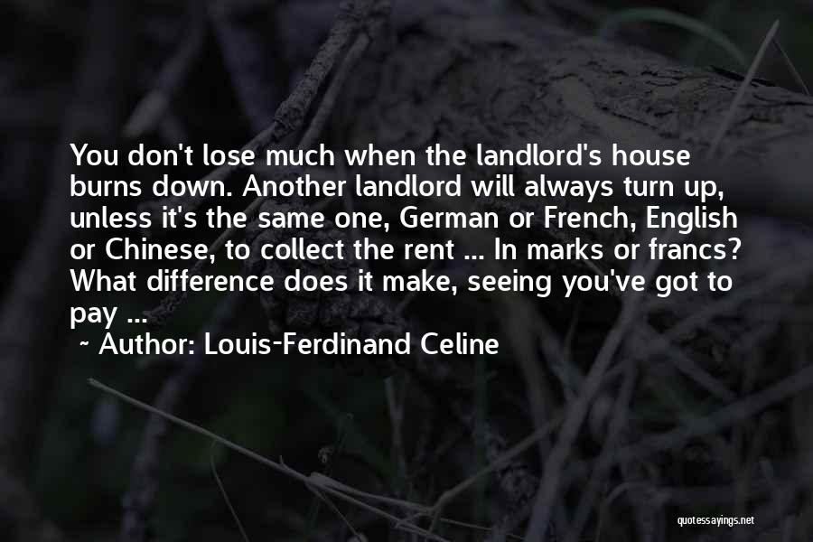 Louis-Ferdinand Celine Quotes: You Don't Lose Much When The Landlord's House Burns Down. Another Landlord Will Always Turn Up, Unless It's The Same