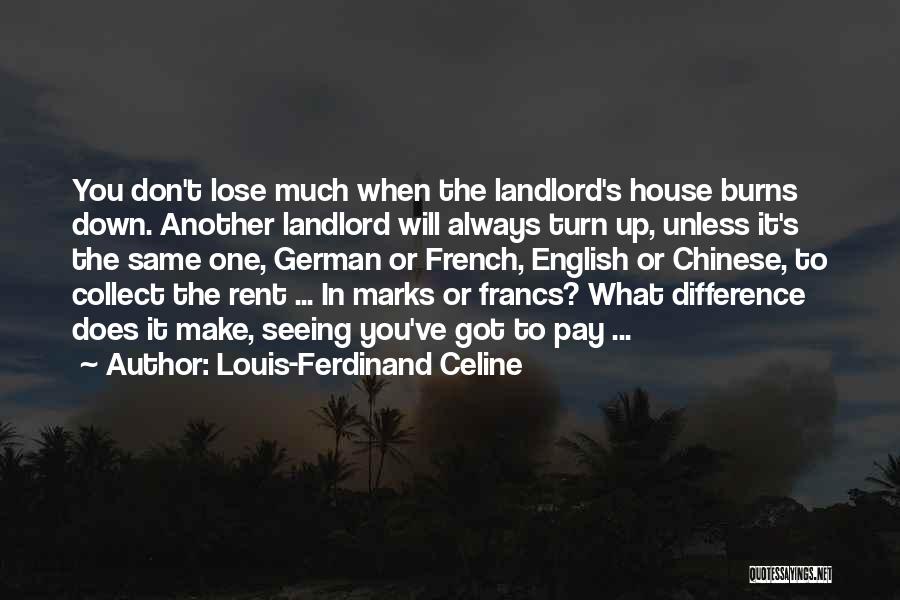Louis-Ferdinand Celine Quotes: You Don't Lose Much When The Landlord's House Burns Down. Another Landlord Will Always Turn Up, Unless It's The Same