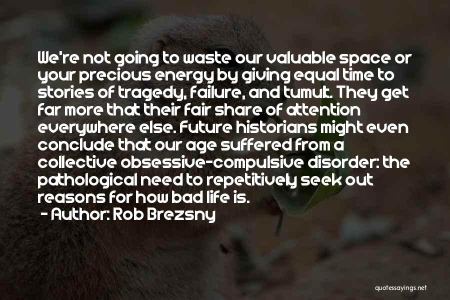 Rob Brezsny Quotes: We're Not Going To Waste Our Valuable Space Or Your Precious Energy By Giving Equal Time To Stories Of Tragedy,