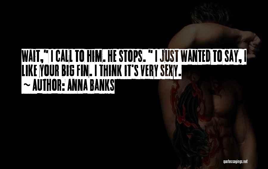 Anna Banks Quotes: Wait, I Call To Him. He Stops. I Just Wanted To Say, I Like Your Big Fin. I Think It's