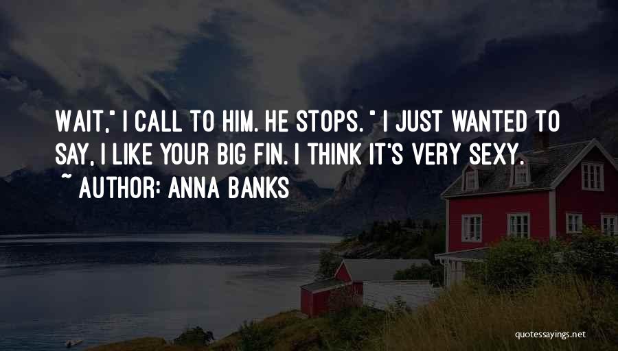 Anna Banks Quotes: Wait, I Call To Him. He Stops. I Just Wanted To Say, I Like Your Big Fin. I Think It's