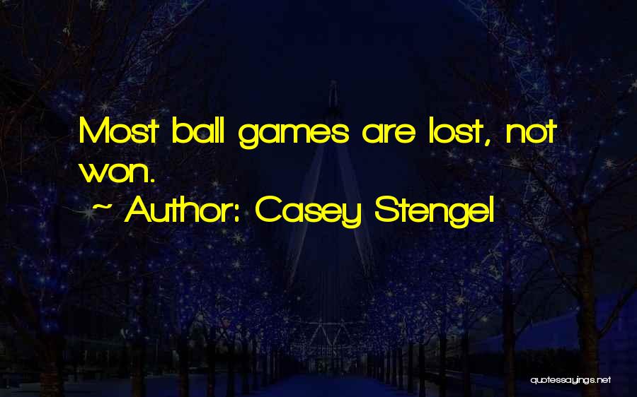 Casey Stengel Quotes: Most Ball Games Are Lost, Not Won.