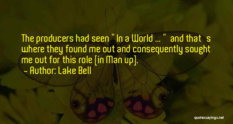 Lake Bell Quotes: The Producers Had Seen In A World ... And That's Where They Found Me Out And Consequently Sought Me Out