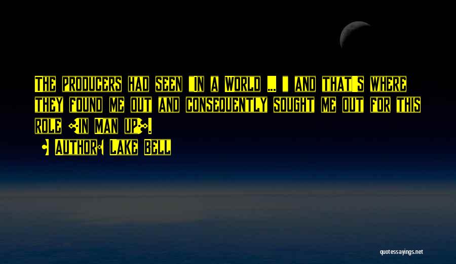 Lake Bell Quotes: The Producers Had Seen In A World ... And That's Where They Found Me Out And Consequently Sought Me Out