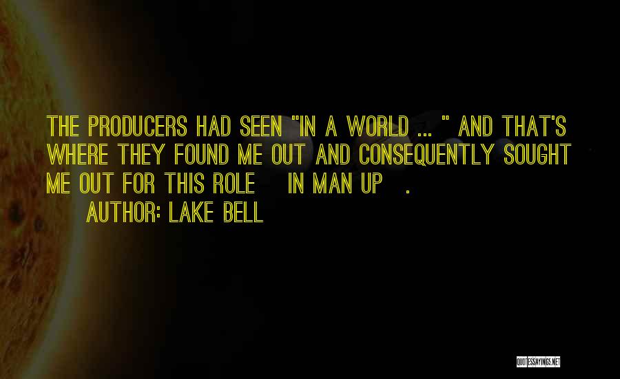 Lake Bell Quotes: The Producers Had Seen In A World ... And That's Where They Found Me Out And Consequently Sought Me Out