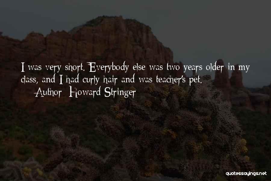 Howard Stringer Quotes: I Was Very Short. Everybody Else Was Two Years Older In My Class, And I Had Curly Hair And Was