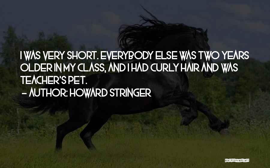 Howard Stringer Quotes: I Was Very Short. Everybody Else Was Two Years Older In My Class, And I Had Curly Hair And Was