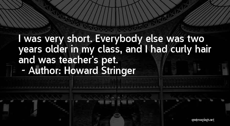 Howard Stringer Quotes: I Was Very Short. Everybody Else Was Two Years Older In My Class, And I Had Curly Hair And Was