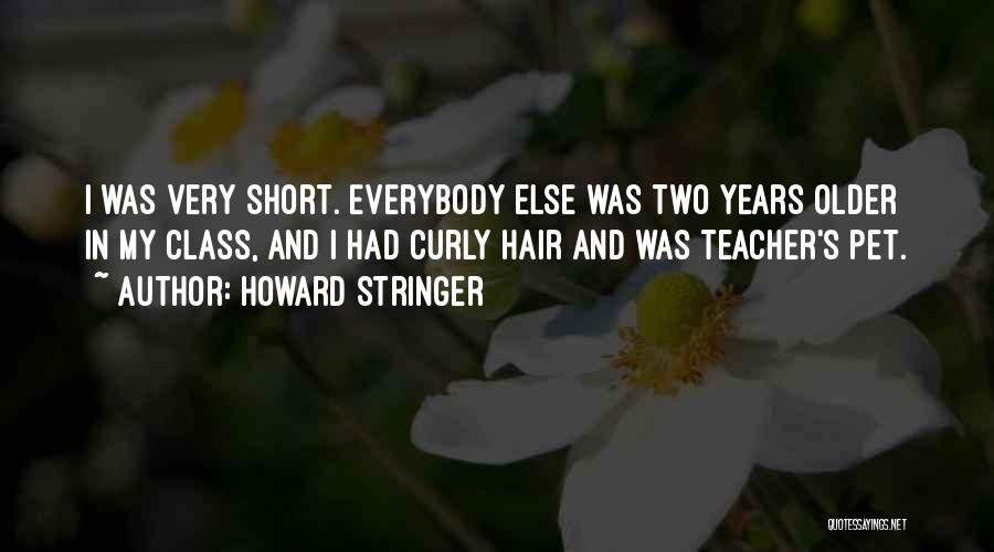 Howard Stringer Quotes: I Was Very Short. Everybody Else Was Two Years Older In My Class, And I Had Curly Hair And Was