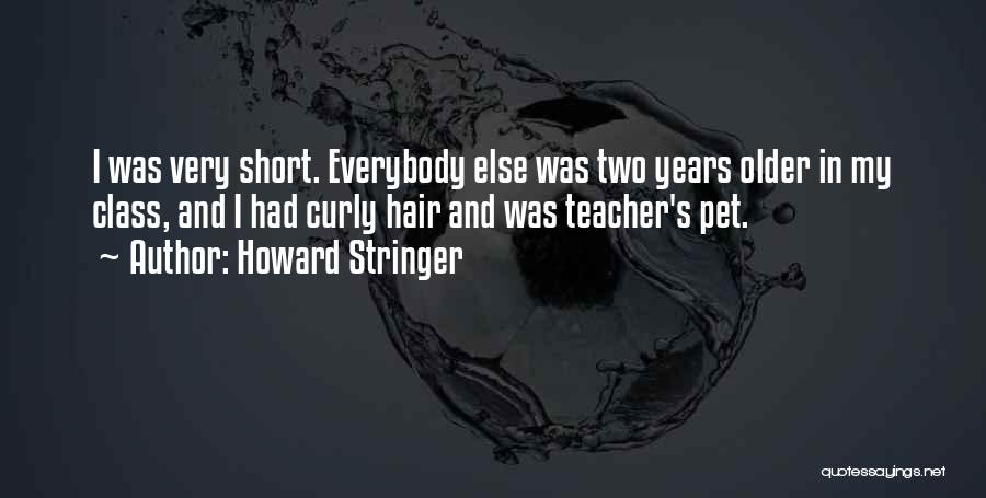 Howard Stringer Quotes: I Was Very Short. Everybody Else Was Two Years Older In My Class, And I Had Curly Hair And Was