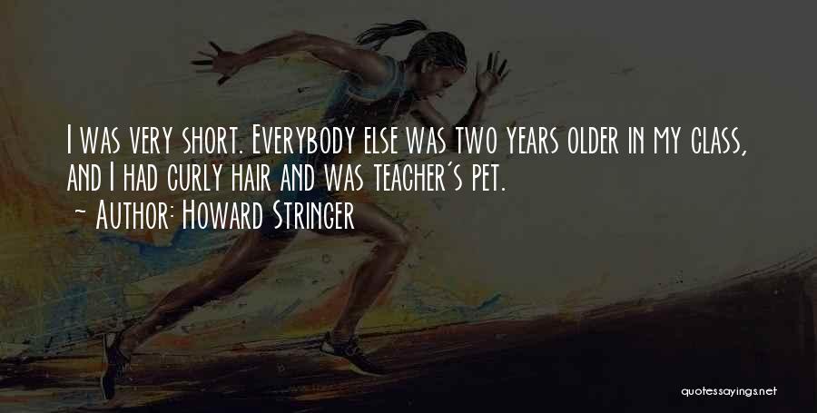 Howard Stringer Quotes: I Was Very Short. Everybody Else Was Two Years Older In My Class, And I Had Curly Hair And Was
