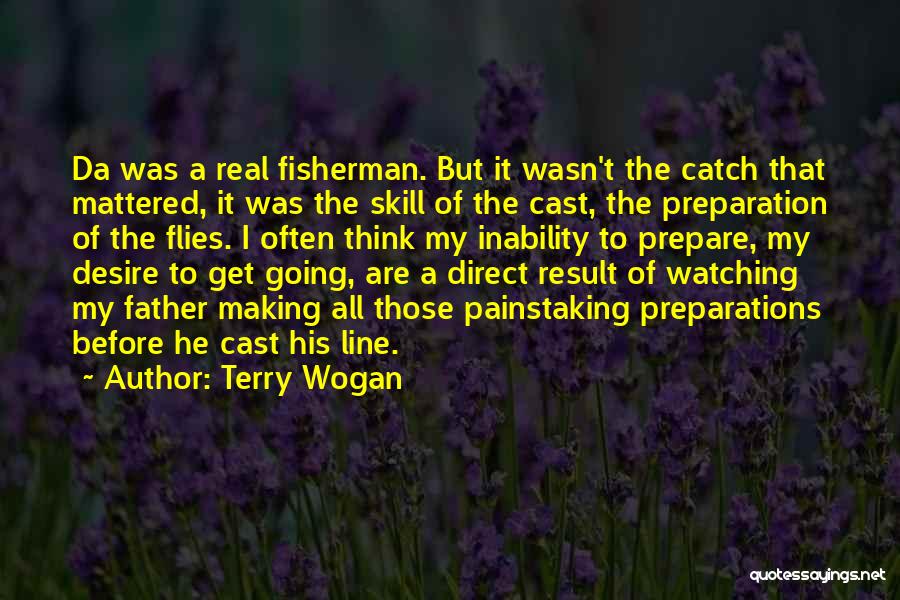 Terry Wogan Quotes: Da Was A Real Fisherman. But It Wasn't The Catch That Mattered, It Was The Skill Of The Cast, The