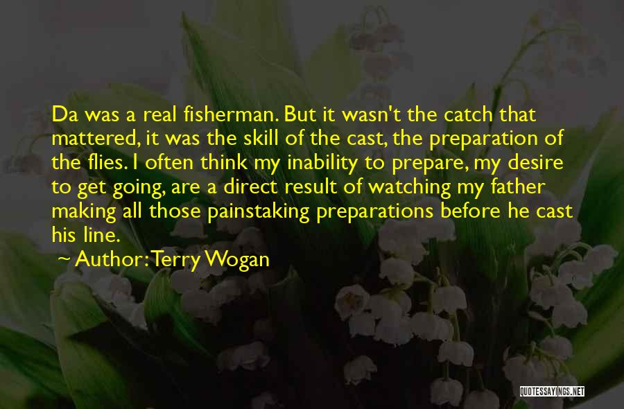 Terry Wogan Quotes: Da Was A Real Fisherman. But It Wasn't The Catch That Mattered, It Was The Skill Of The Cast, The