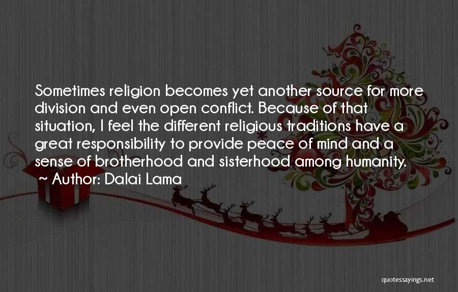 Dalai Lama Quotes: Sometimes Religion Becomes Yet Another Source For More Division And Even Open Conflict. Because Of That Situation, I Feel The