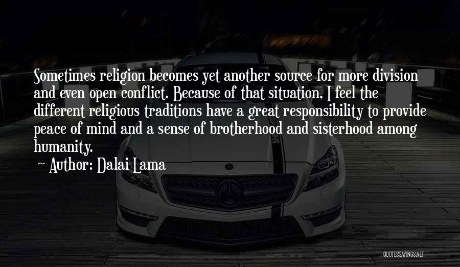 Dalai Lama Quotes: Sometimes Religion Becomes Yet Another Source For More Division And Even Open Conflict. Because Of That Situation, I Feel The