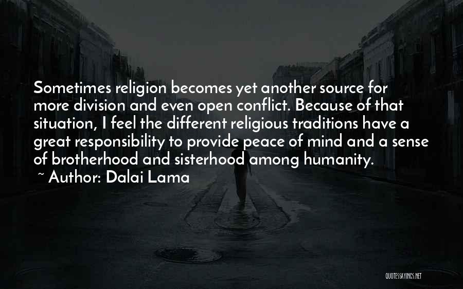 Dalai Lama Quotes: Sometimes Religion Becomes Yet Another Source For More Division And Even Open Conflict. Because Of That Situation, I Feel The