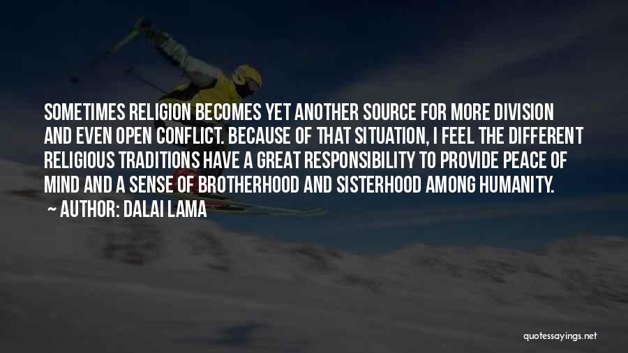 Dalai Lama Quotes: Sometimes Religion Becomes Yet Another Source For More Division And Even Open Conflict. Because Of That Situation, I Feel The