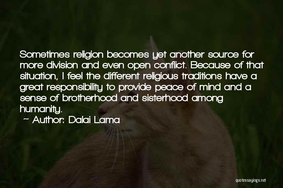 Dalai Lama Quotes: Sometimes Religion Becomes Yet Another Source For More Division And Even Open Conflict. Because Of That Situation, I Feel The