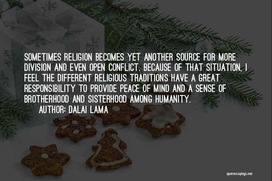 Dalai Lama Quotes: Sometimes Religion Becomes Yet Another Source For More Division And Even Open Conflict. Because Of That Situation, I Feel The