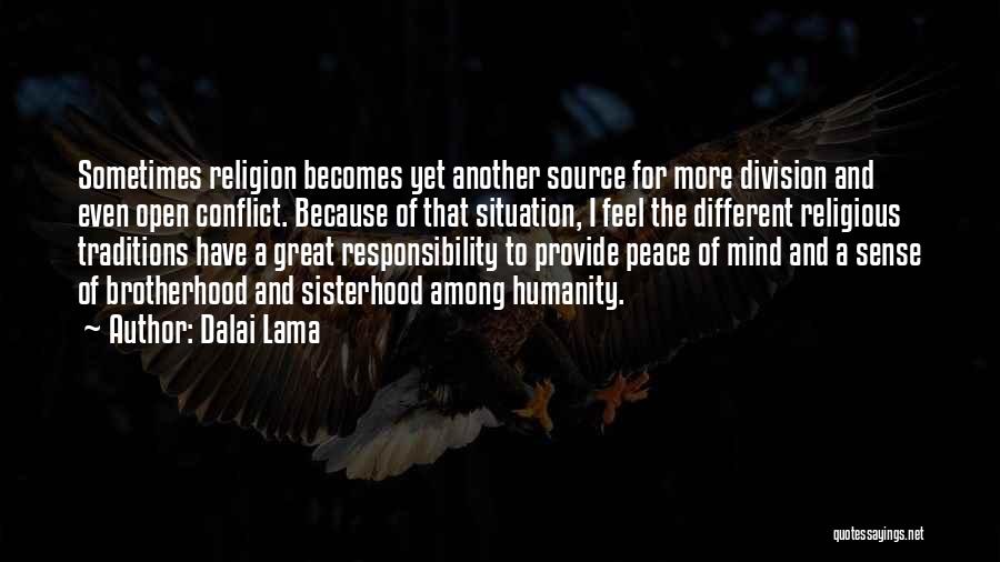 Dalai Lama Quotes: Sometimes Religion Becomes Yet Another Source For More Division And Even Open Conflict. Because Of That Situation, I Feel The