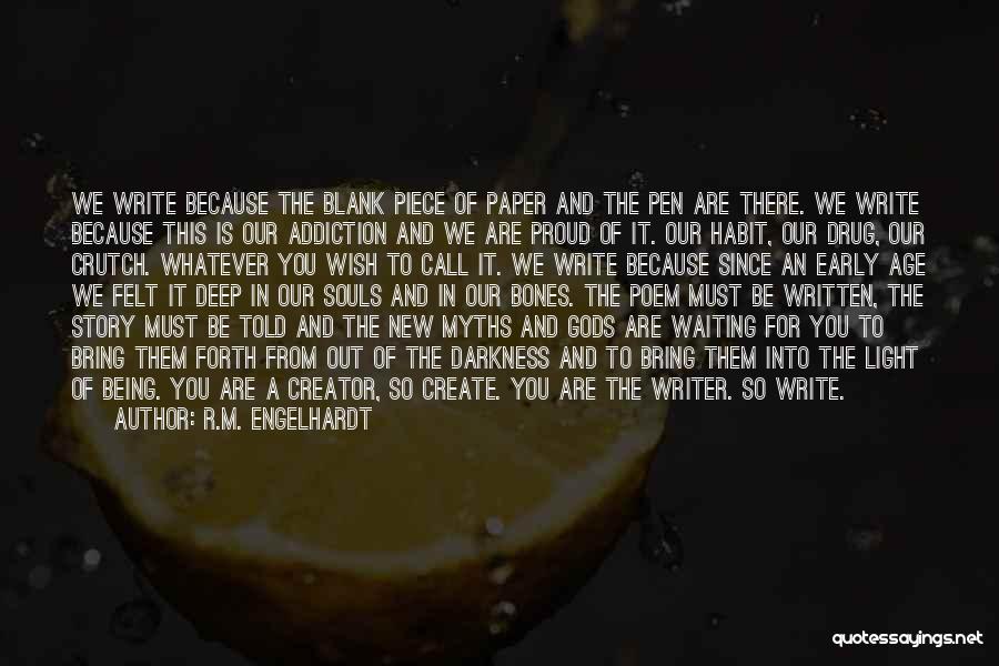 R.M. Engelhardt Quotes: We Write Because The Blank Piece Of Paper And The Pen Are There. We Write Because This Is Our Addiction