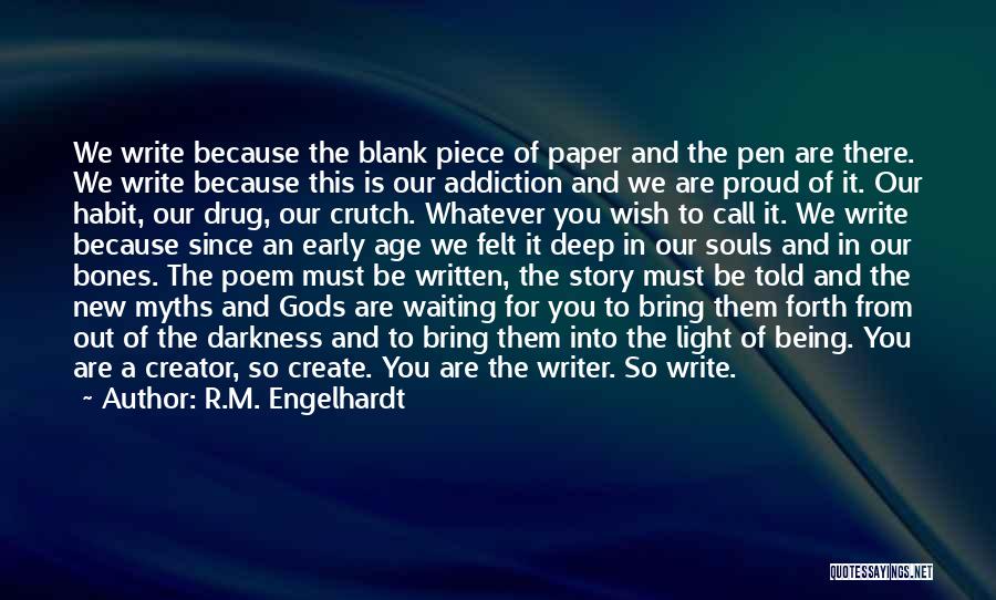 R.M. Engelhardt Quotes: We Write Because The Blank Piece Of Paper And The Pen Are There. We Write Because This Is Our Addiction