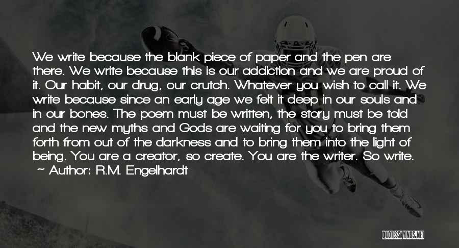 R.M. Engelhardt Quotes: We Write Because The Blank Piece Of Paper And The Pen Are There. We Write Because This Is Our Addiction