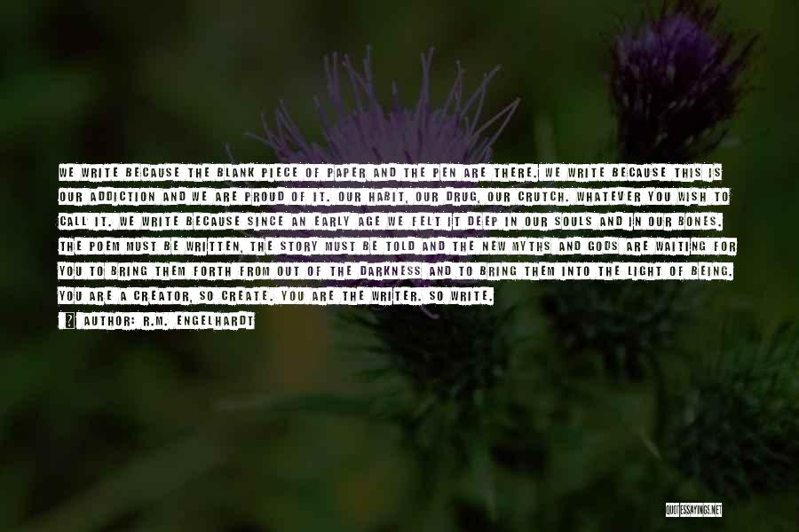 R.M. Engelhardt Quotes: We Write Because The Blank Piece Of Paper And The Pen Are There. We Write Because This Is Our Addiction