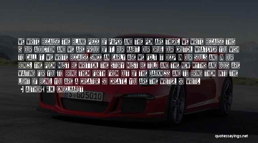 R.M. Engelhardt Quotes: We Write Because The Blank Piece Of Paper And The Pen Are There. We Write Because This Is Our Addiction