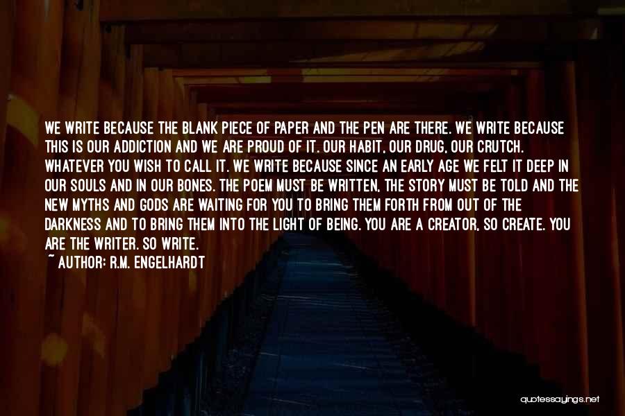 R.M. Engelhardt Quotes: We Write Because The Blank Piece Of Paper And The Pen Are There. We Write Because This Is Our Addiction