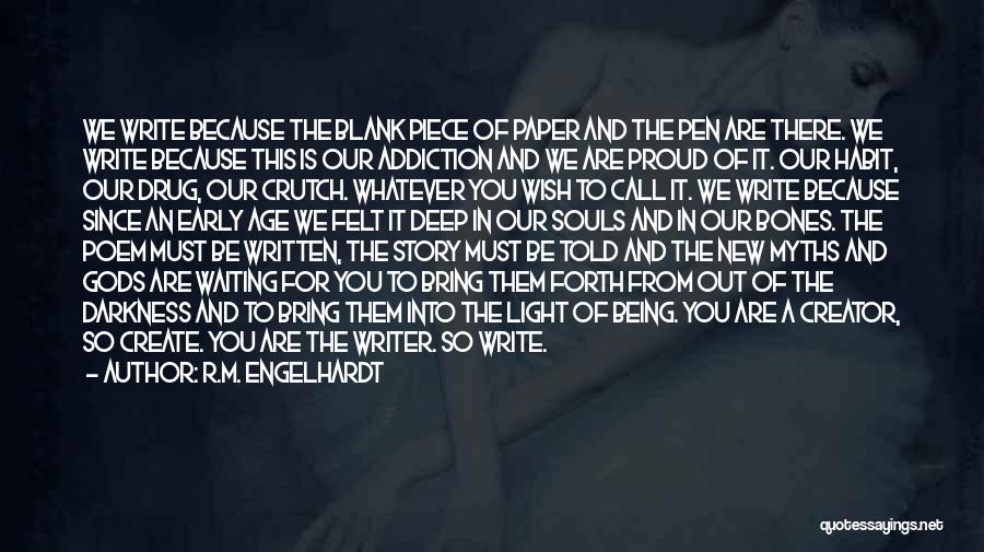 R.M. Engelhardt Quotes: We Write Because The Blank Piece Of Paper And The Pen Are There. We Write Because This Is Our Addiction