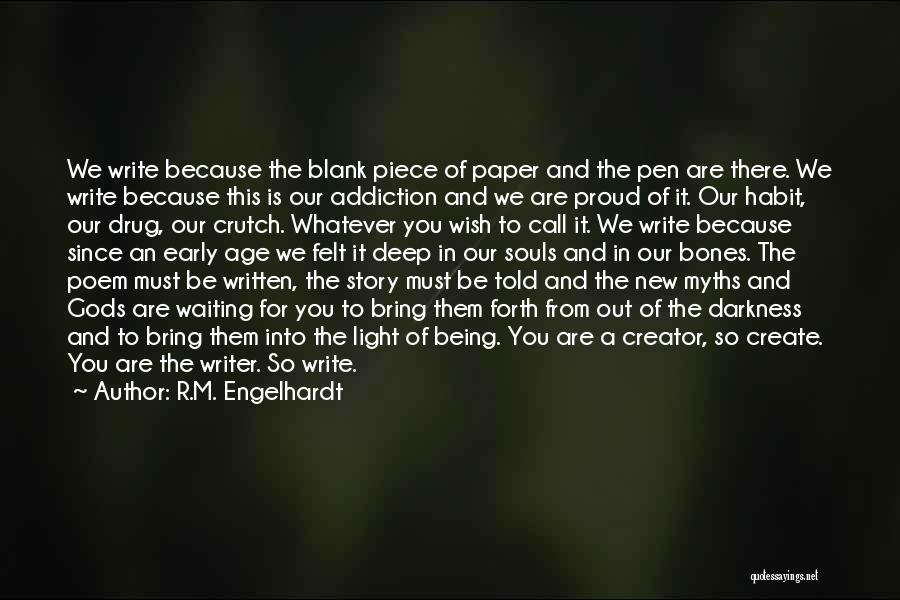 R.M. Engelhardt Quotes: We Write Because The Blank Piece Of Paper And The Pen Are There. We Write Because This Is Our Addiction