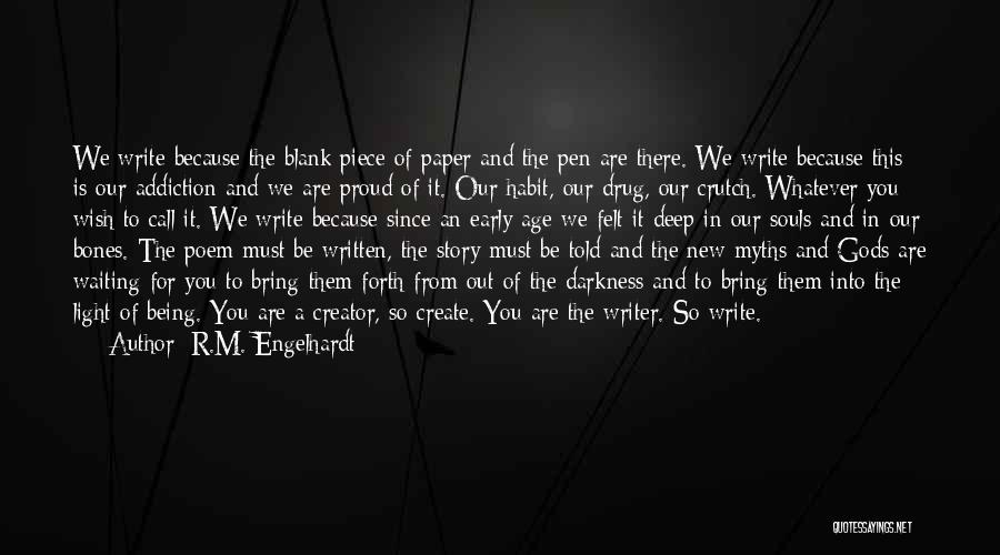 R.M. Engelhardt Quotes: We Write Because The Blank Piece Of Paper And The Pen Are There. We Write Because This Is Our Addiction