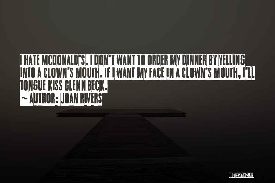 Joan Rivers Quotes: I Hate Mcdonald's. I Don't Want To Order My Dinner By Yelling Into A Clown's Mouth. If I Want My