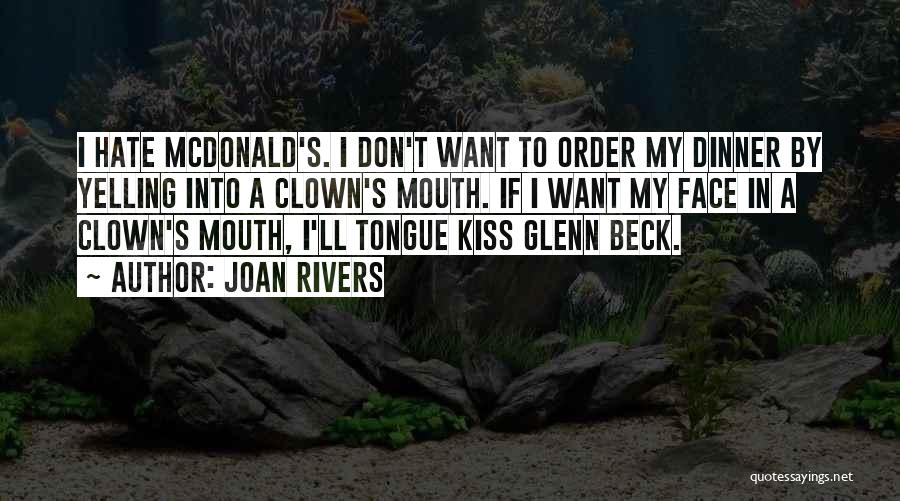 Joan Rivers Quotes: I Hate Mcdonald's. I Don't Want To Order My Dinner By Yelling Into A Clown's Mouth. If I Want My