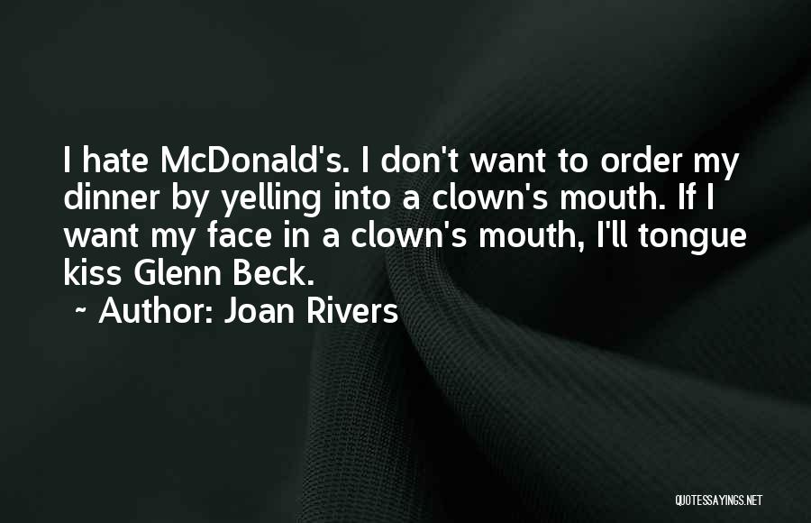 Joan Rivers Quotes: I Hate Mcdonald's. I Don't Want To Order My Dinner By Yelling Into A Clown's Mouth. If I Want My