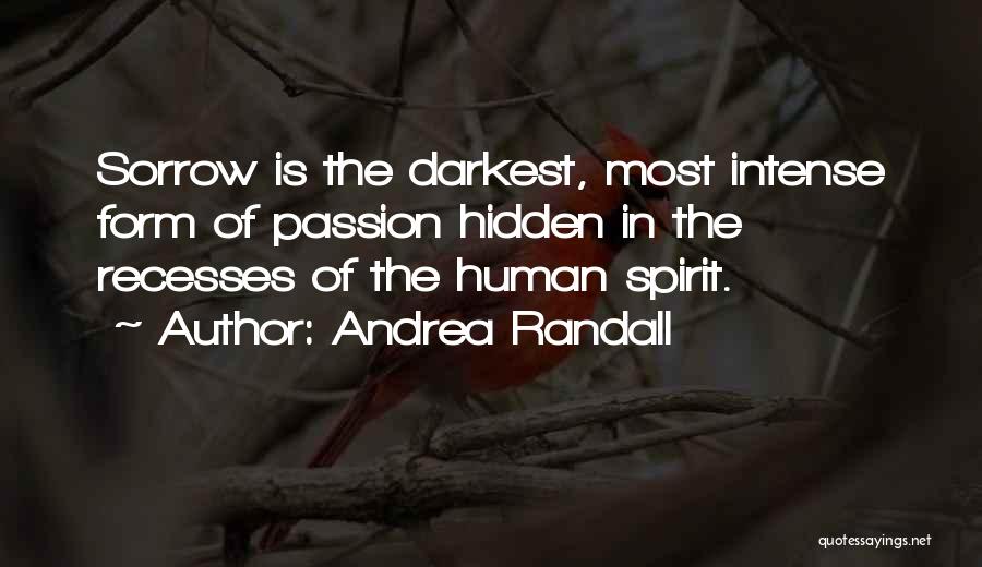 Andrea Randall Quotes: Sorrow Is The Darkest, Most Intense Form Of Passion Hidden In The Recesses Of The Human Spirit.