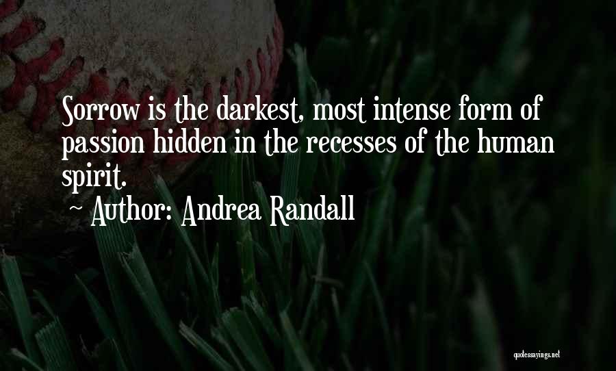 Andrea Randall Quotes: Sorrow Is The Darkest, Most Intense Form Of Passion Hidden In The Recesses Of The Human Spirit.